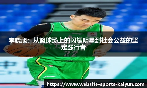 李晓旭：从篮球场上的闪耀明星到社会公益的坚定践行者