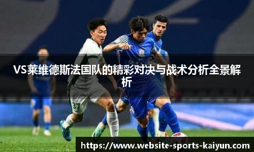 VS莱维德斯法国队的精彩对决与战术分析全景解析