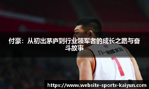 付豪：从初出茅庐到行业领军者的成长之路与奋斗故事